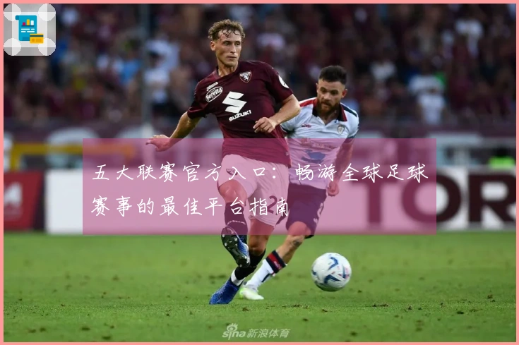 五大联赛官方入口：畅游全球足球赛事的最佳平台指南