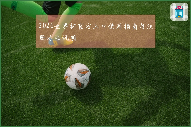2026世界杯官方入口使用指南与注册方法说明