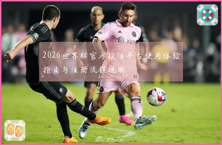 2026世界杯官方投注平台使用体验指南与注册流程说明