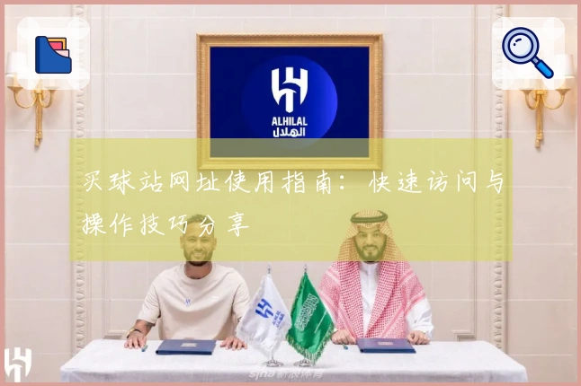 买球站网址使用指南：快速访问与操作技巧分享